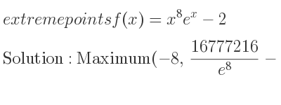 The extreme points of f(x)=x^8e^x-2 are Maximum(-8,(16777216)/(e^8)-2),Minimum(0,-2)